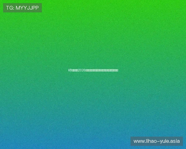 K8真人网：2026年世界杯赛前预测与专家点评助你了解比赛走势
